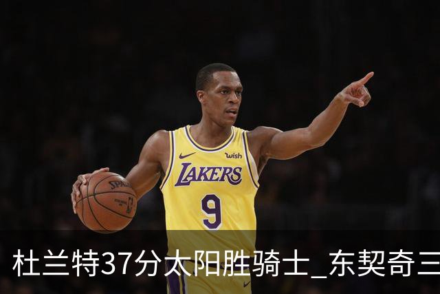 杜兰特37分太阳胜骑士 东契奇三双独行侠擒牛